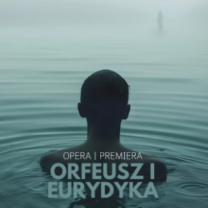 Opera Nova, Bydgoszcz, spektakl "Orfeusz i Eurydyka"-15 lutego 2025